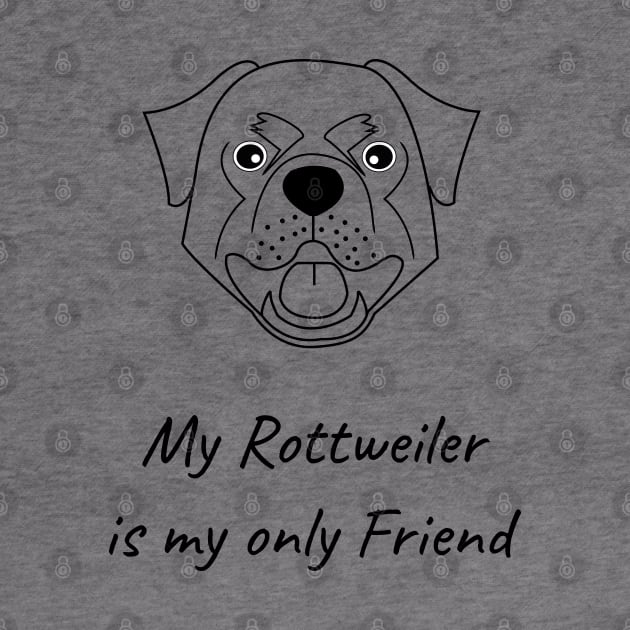 My Rottweiler is my only friend by HB WOLF Arts